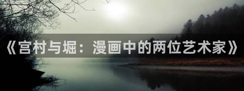 新新漫画怎么下载：《宫村与堀：漫画中的两位艺术家》