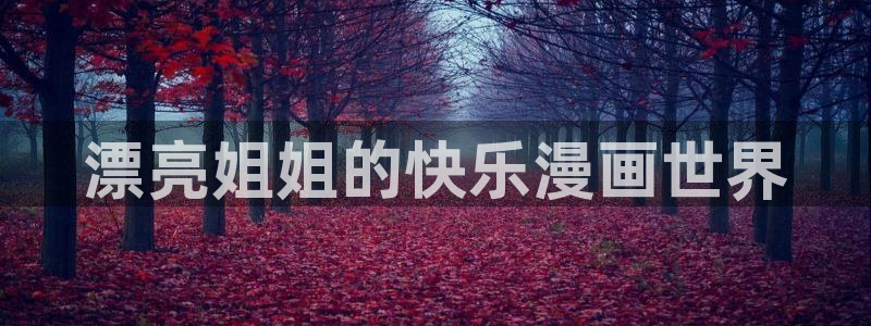 新新漫画正版：漂亮姐姐的快乐漫画世界