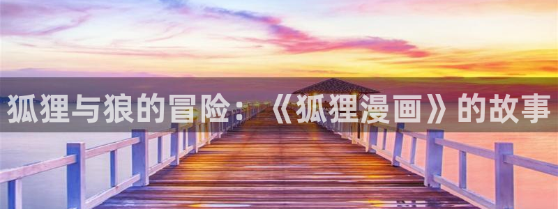 新新漫画app怎么下载：狐狸与狼的冒险：《狐狸漫画》的故事